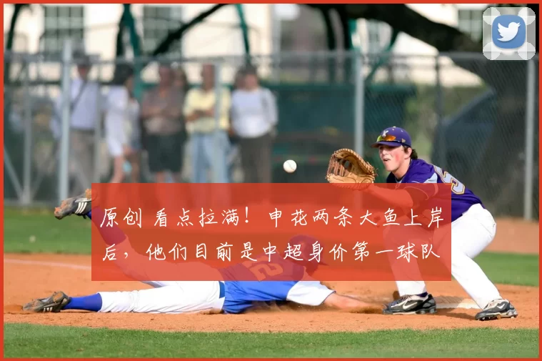 原创 看点拉满！申花两条大鱼上岸后，他们目前是中超身价第一球队