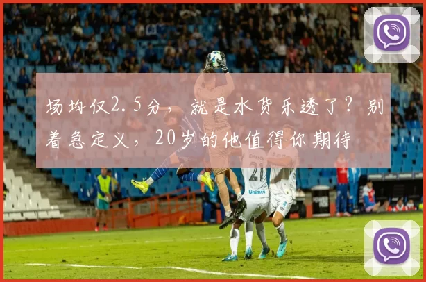 场均仅2.5分，就是水货乐透了？别着急定义，20岁的他值得你期待
