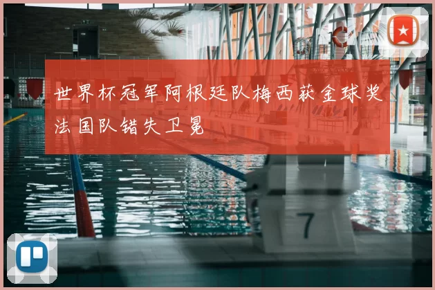 世界杯冠军阿根廷队梅西获金球奖法国队错失卫冕