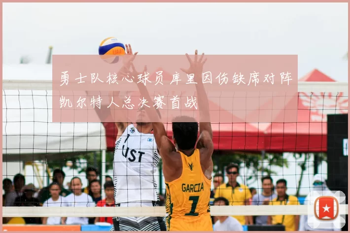 勇士队核心球员库里因伤缺席对阵凯尔特人总决赛首战