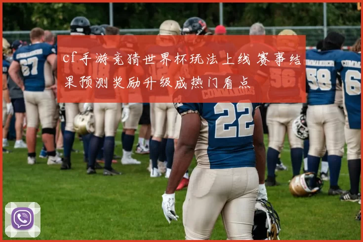 cf手游竞猜世界杯玩法上线 赛事结果预测奖励升级成热门看点