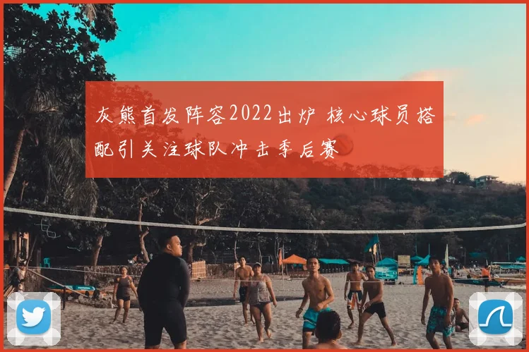 灰熊首发阵容2022出炉 核心球员搭配引关注球队冲击季后赛