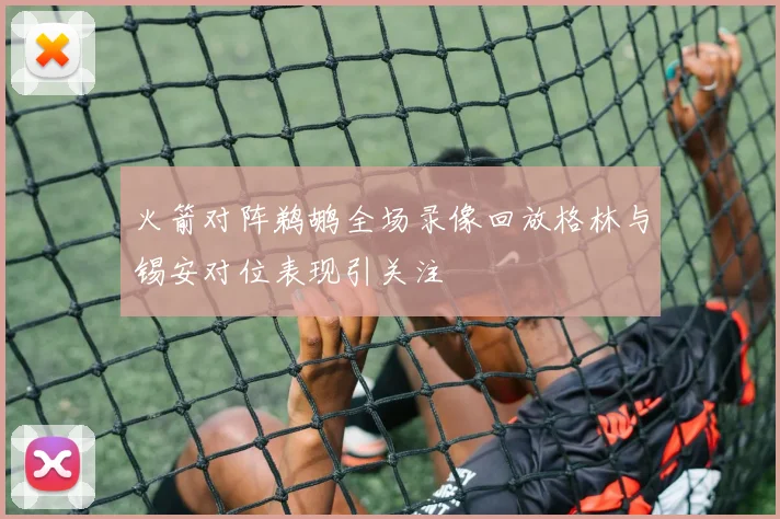 火箭对阵鹈鹕全场录像回放格林与锡安对位表现引关注